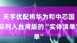 天宇优配将华为和中芯国际列入台湾版的“实体清单”