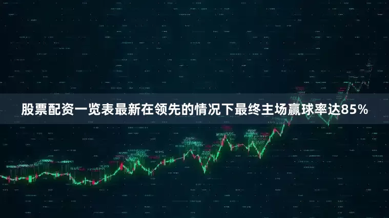 股票配资一览表最新在领先的情况下最终主场赢球率达85%
