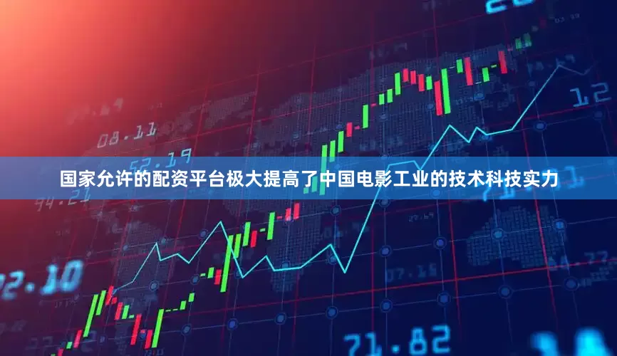 国家允许的配资平台极大提高了中国电影工业的技术科技实力