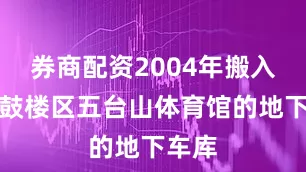 券商配资2004年搬入南京鼓楼区五台山体育馆的地下车库