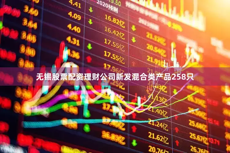 无锡股票配资理财公司新发混合类产品258只