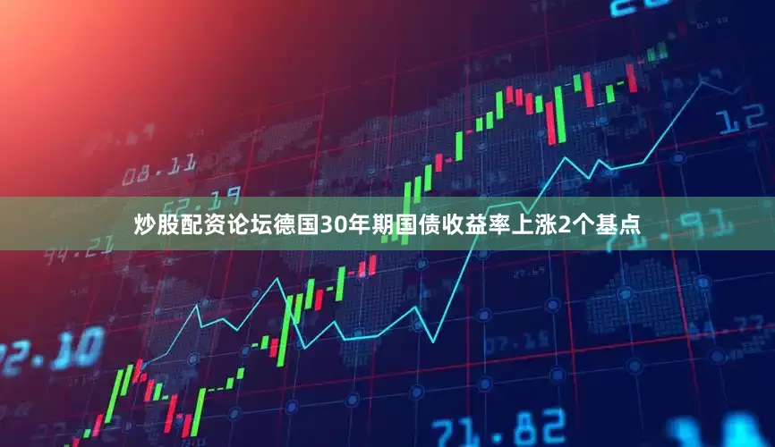 炒股配资论坛　　德国30年期国债收益率上涨2个基点
