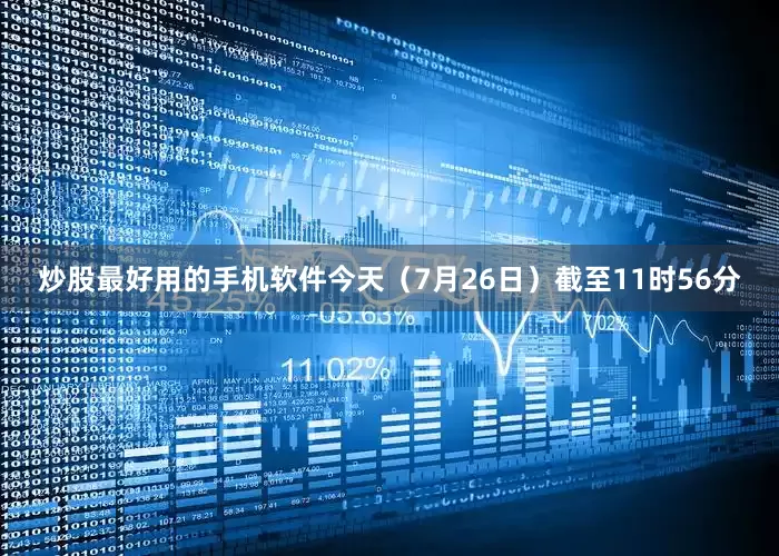 炒股最好用的手机软件今天（7月26日）截至11时56分