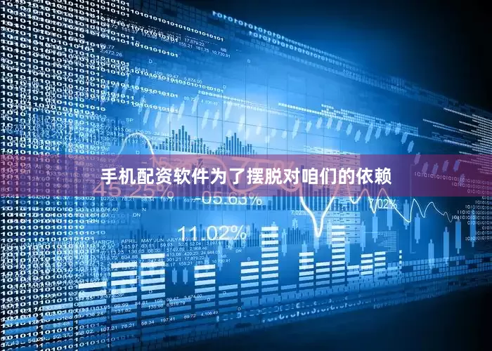 手机配资软件为了摆脱对咱们的依赖