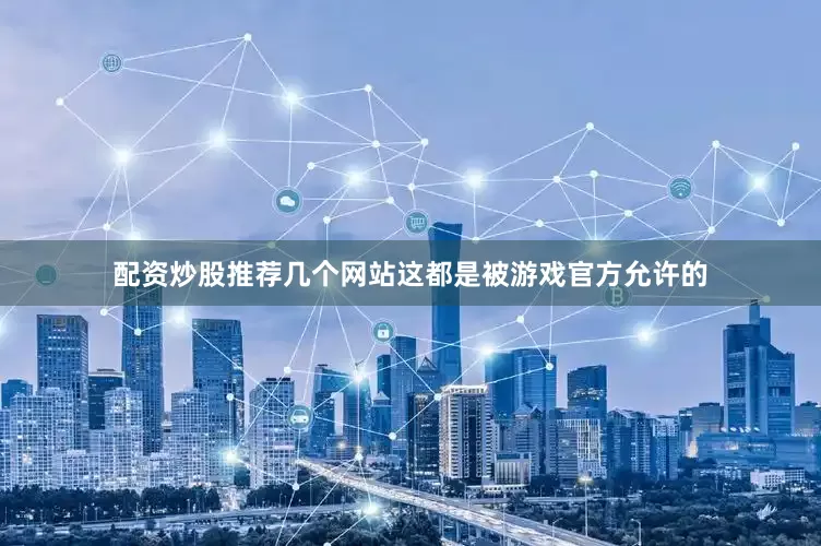 配资炒股推荐几个网站这都是被游戏官方允许的