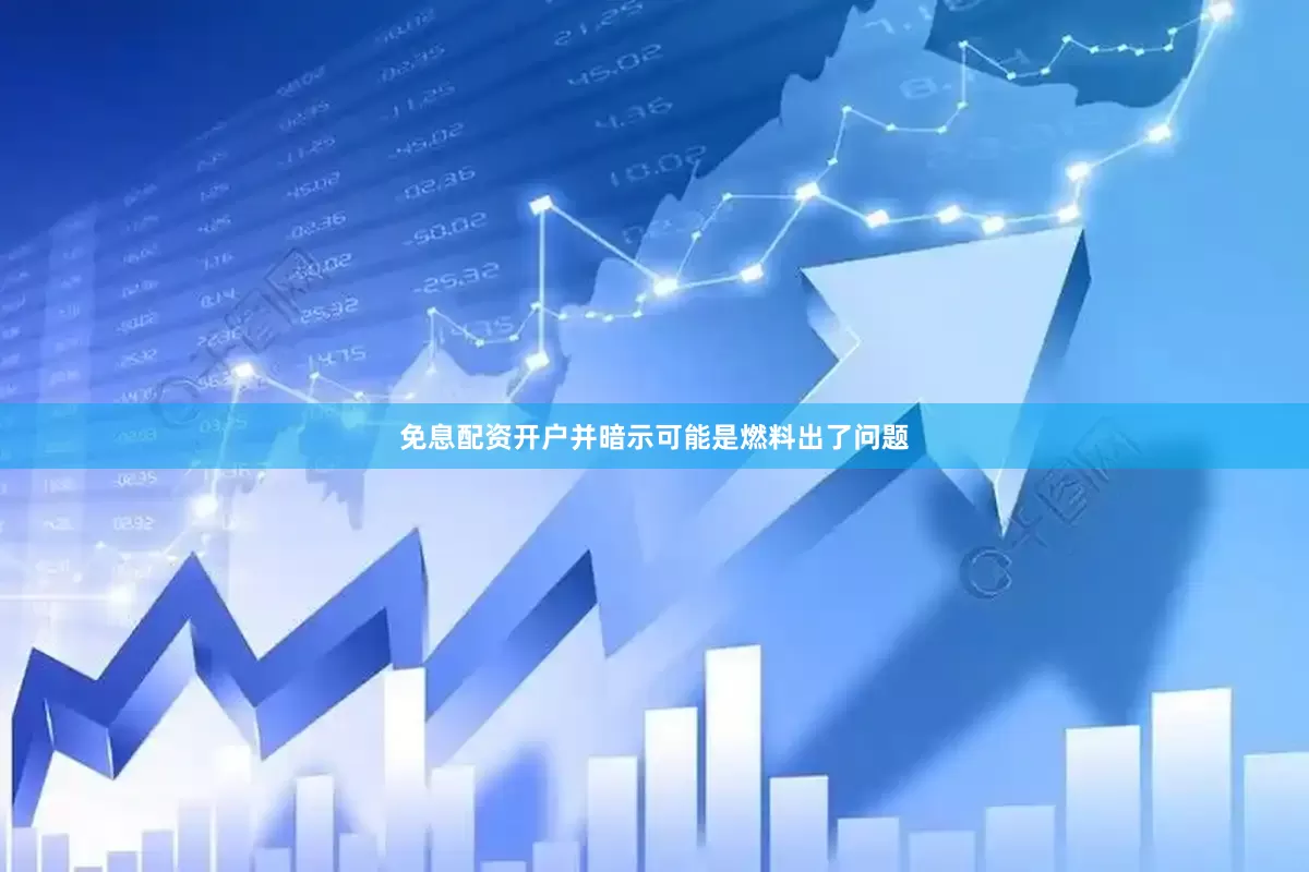 免息配资开户并暗示可能是燃料出了问题