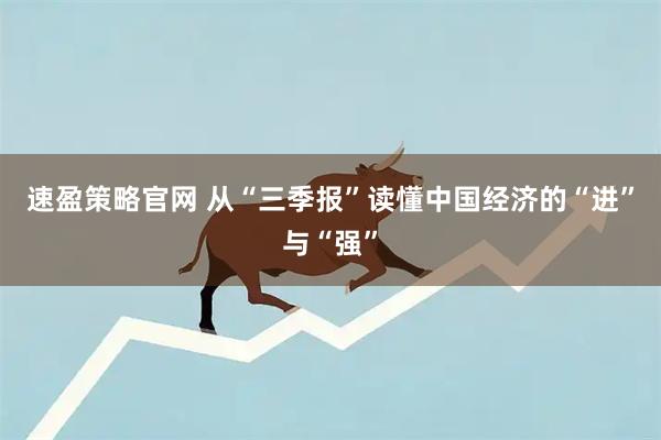 速盈策略官网 从“三季报”读懂中国经济的“进”与“强”