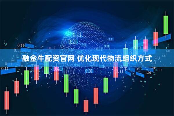 融金牛配资官网 优化现代物流组织方式